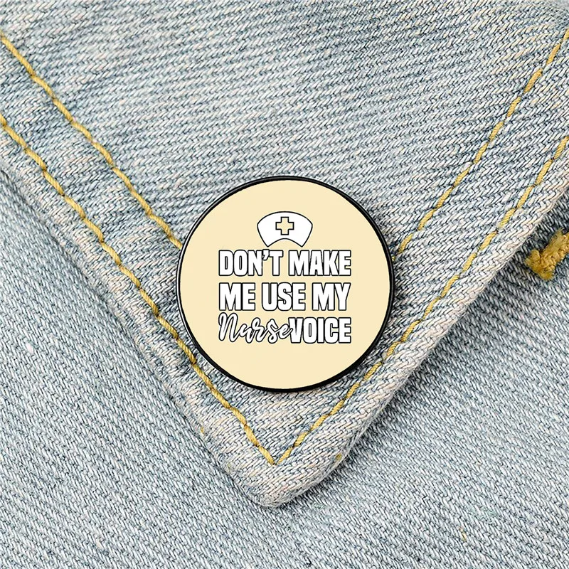 

Don't Make me use my Nurse Voice Pin Custom Funny Brooches Shirt Lapel Bag Cute Badge Cute Jewelry Gift for Lover Girl Friends