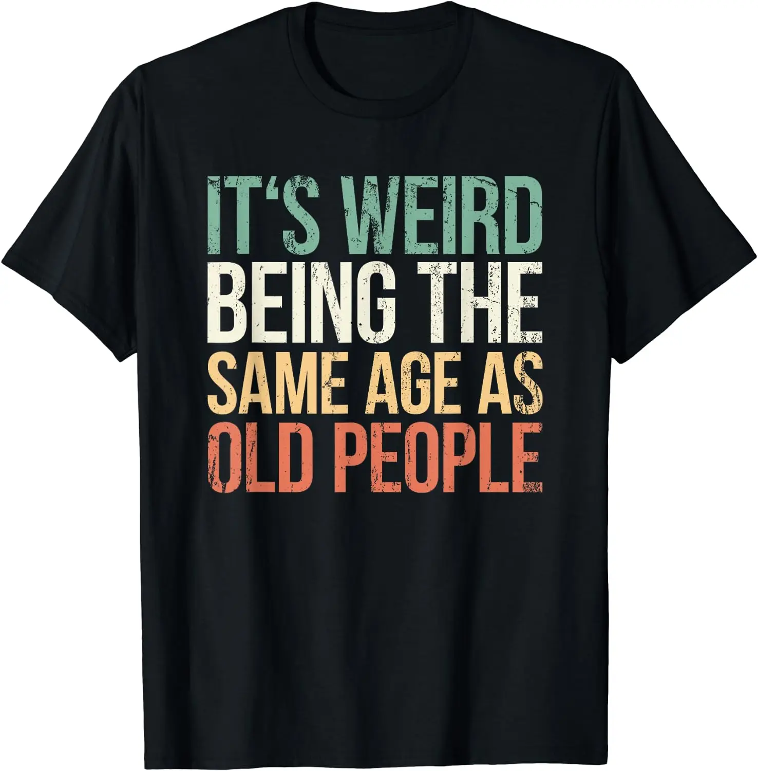 

Its Weird Being The Same Age As Old People Men Women Short Sleeve Cotton T-Shirt