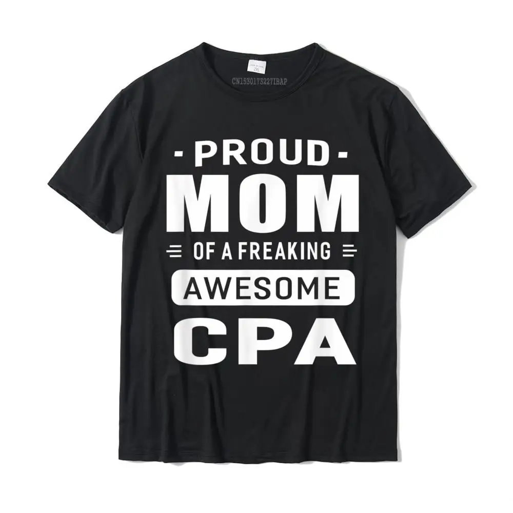 

Proud Mom Of A Awesome CPA T-Shirt Women Gift Prevalent Casual Tops Shirt Cotton T Shirt For Men Design