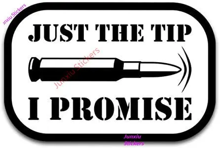 

Bullet Just The Tip I Promise Vinyl Decal Sticker - Car Truck Van SUV Window Wall Cup Laptop Bodywork Windshield Suv Decoration