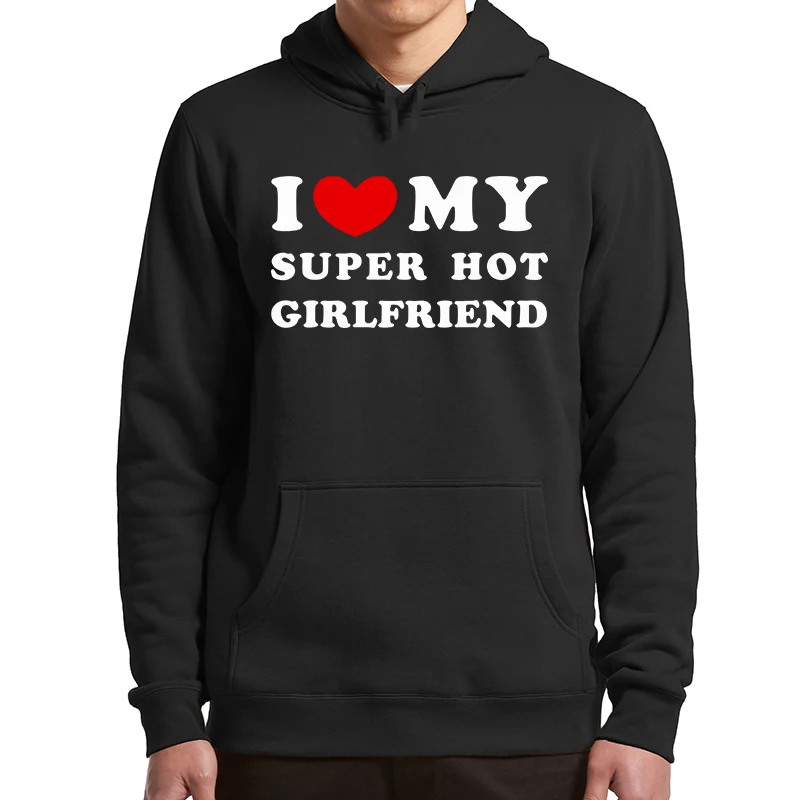 

I Love My Hot Girlfriend Hoodie Funny Saying Humor Boyfriends Gift Men Clothing Oversizedd Soft Casual Unisex Hooded Sweatshirt