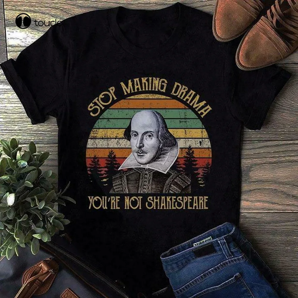 

Stop Making Drama You'Re Not Shakespeare Funny T-Shirt Black Cotton Men S-5Xl Cotton Birthday Gift Tops Tee Shirt unisex