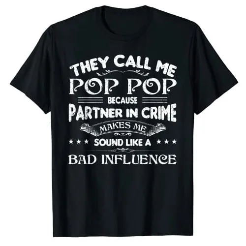 

They Call Me Pop Pop Because Partner In Crime Makes Me Sound Like A Bad Influence T-Shirt Funny Fathers Day Pop-Pop Dad Tee Top