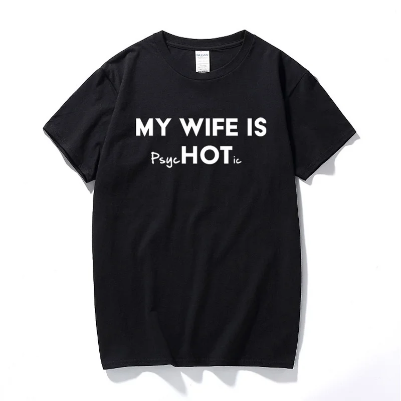 

My Wife Is Hot Psychotic Funny Mens Slogan T-Shirt Husband Birthday Tee Top Quality Cotton Short Sleeve T shirt