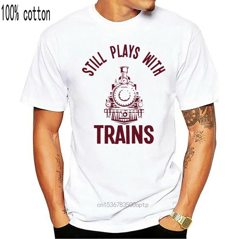 

2020 New Summer Hot Sale Men T-shirt Still Plays With Trains T-Shirt Fit Funny Engine Carriage Tee Shirt
