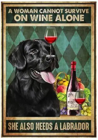 

Metal Tin Sign A Woman Can Not Survive On Wine Alone She Also Needs A Labrador Vintage Poster Sign for Home Art Decor