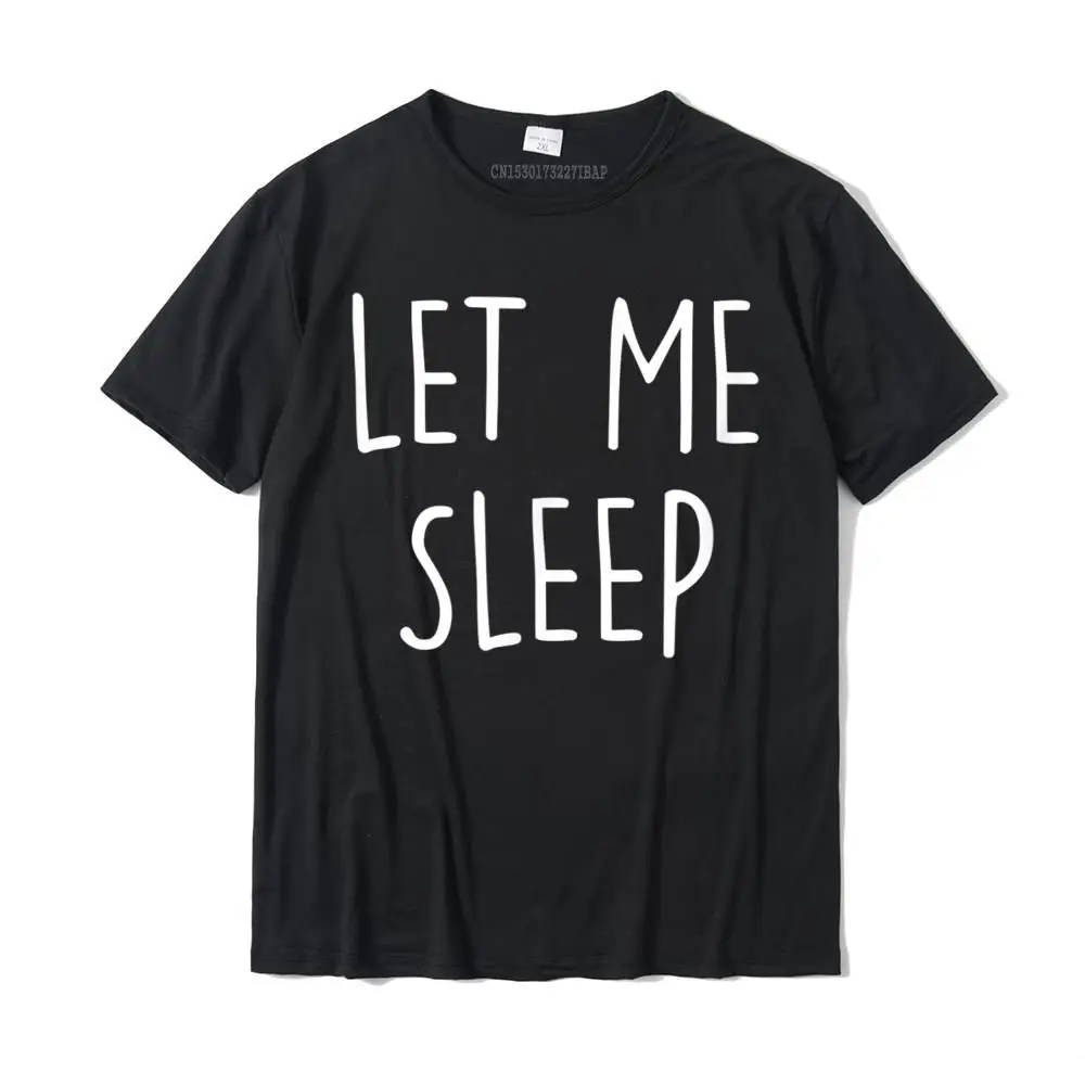 

Let Me Sleep Humor Sleepless Night Insomnia T-Shirt Summer Normal Tops Shirts Fashion Cotton Men T Shirt