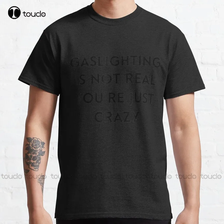 

Funny Gaslighting Is Not Real You'Re Just Crazy Classic T-Shirt Shirts For Men With Designs Creative Funny Tee Breathable Cotton