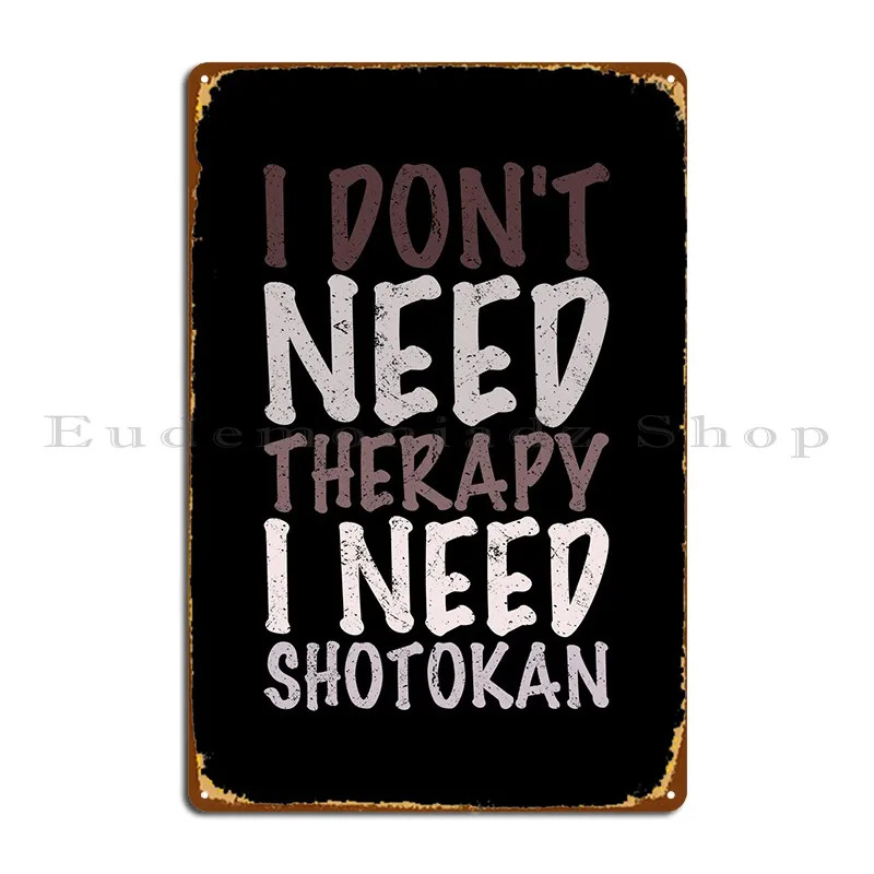 

I Dont Need Therapy I Metal Plaque Poster Club Party Garage Cinema Iron Wall Cave Tin Sign Poster