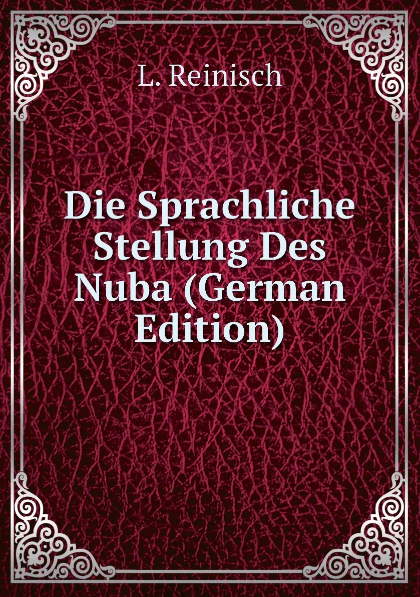 Книга Die Sprachliche Stellung Des Nuba (German Edition). L. Reinisch (art.: 3920bc758de7f) - 3920bc758de7f