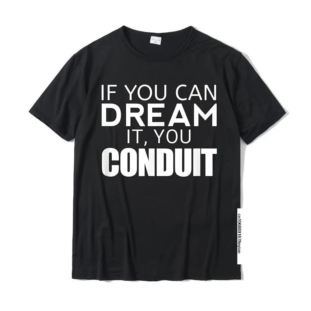 

Funny Electrician Gift - If You Can Dream It You Conduit T-Shirt Normal Cotton Men Tops Tees Summer Wholesale Top T-Shirts