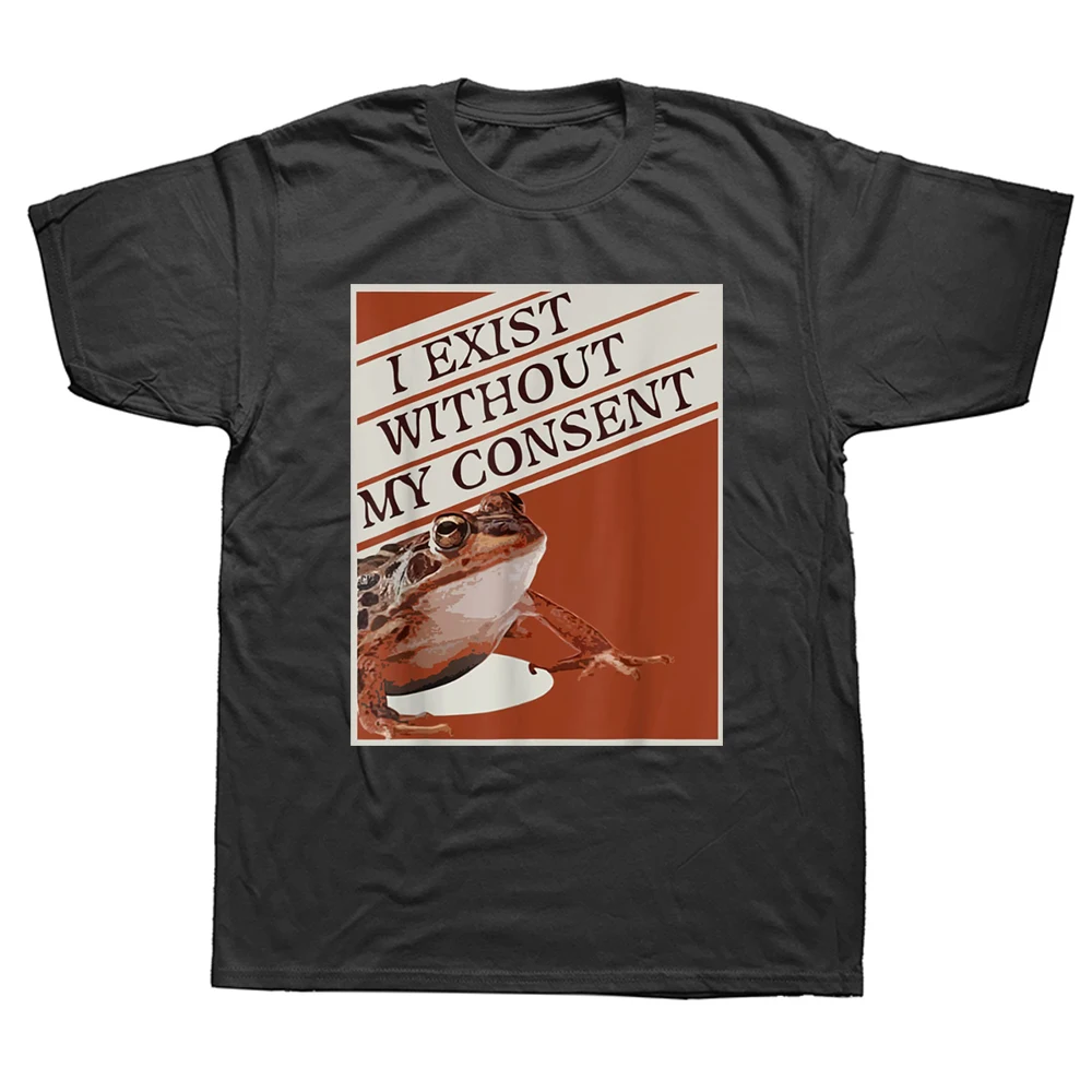 

Funny I Exist Without My Consent Frog T Shirts Cotton Streetwear Short Sleeve Birthday Gifts Summer Style T-shirt Mens Clothing