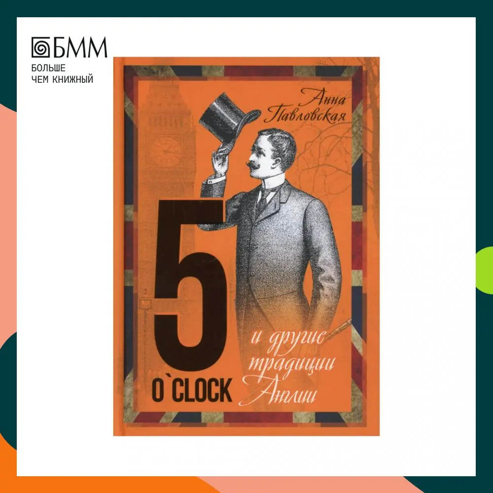 Книга 5 O`Clock и другие традиции Англии Павловская Анна Валентиновна |