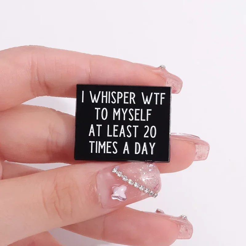 Юмор цитаты эмалевые булавки на заказ I WHISPER WTF для себя не менее 20 раз в день броши