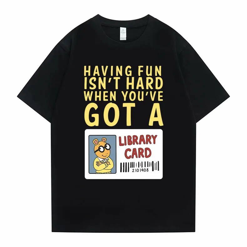 

Having Fun Isn't Hard When You've Got A T-shirt Arthur Library Card Graphic Tshirt Men Women Casual Loose T Shirt Funny Man Tees