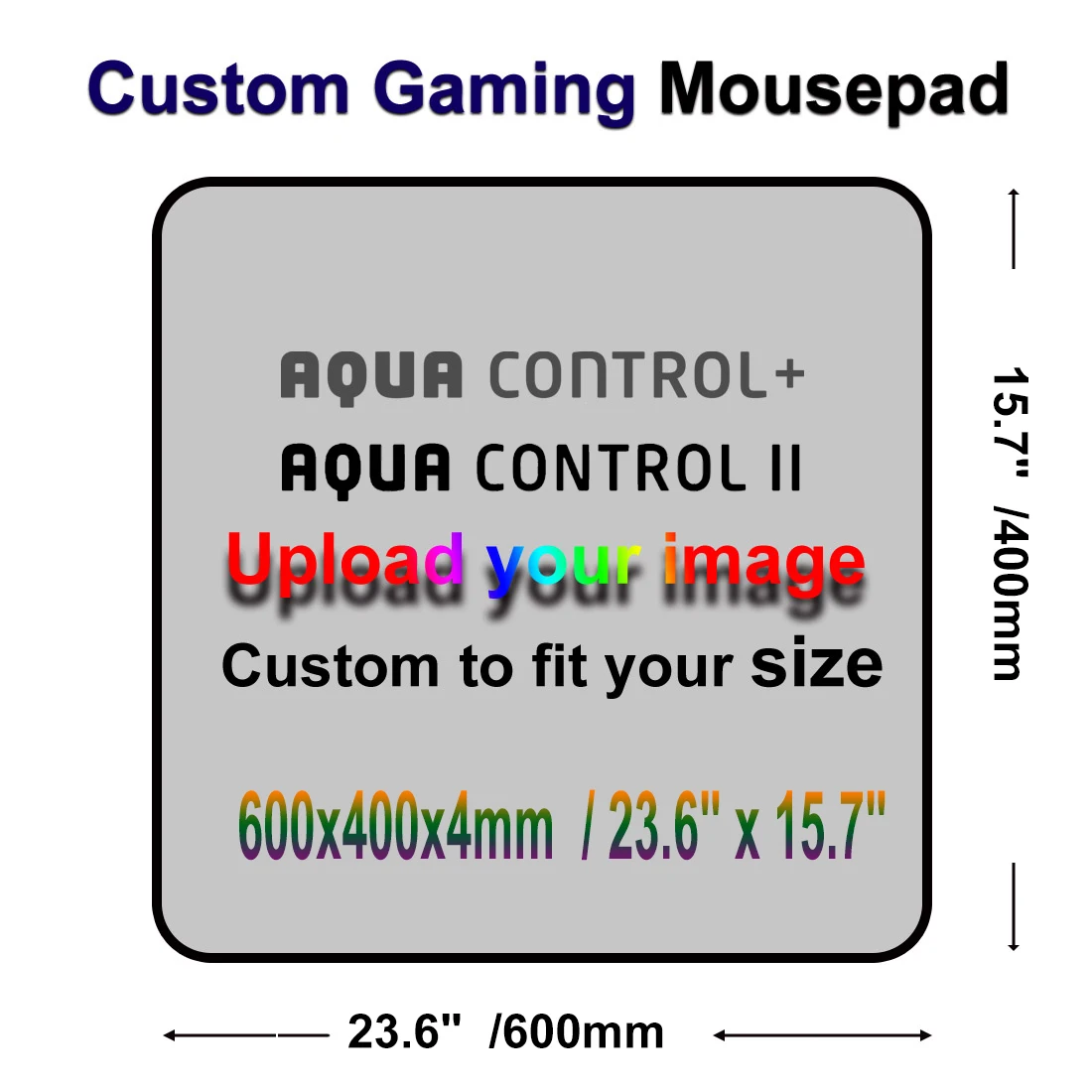 

600x400x4mm - XL Extended / 23.6" x 15.7"Custom Aqua Control Plus Or Aqua Control II Gaming Mouse Pads