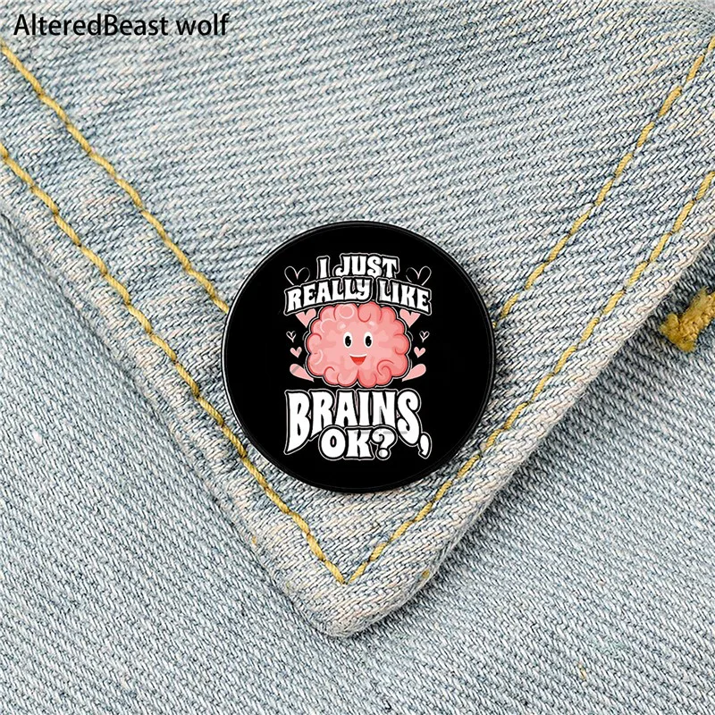

I Just Really Like Brains OK Pin Custom Funny Brooches Shirt Lapel Bag Cute Badge Cartoon enamel pins for Lover Girl Friends