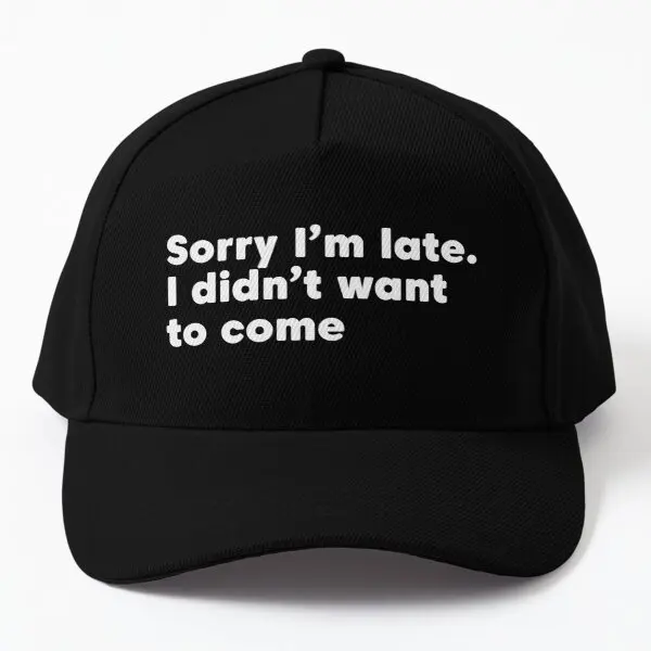 

Sorry I Am Late I Did Not Want To Come Baseball Cap Hat Casquette Sport Hip Hop Bonnet Outdoor Mens Summer Spring Casual Sun