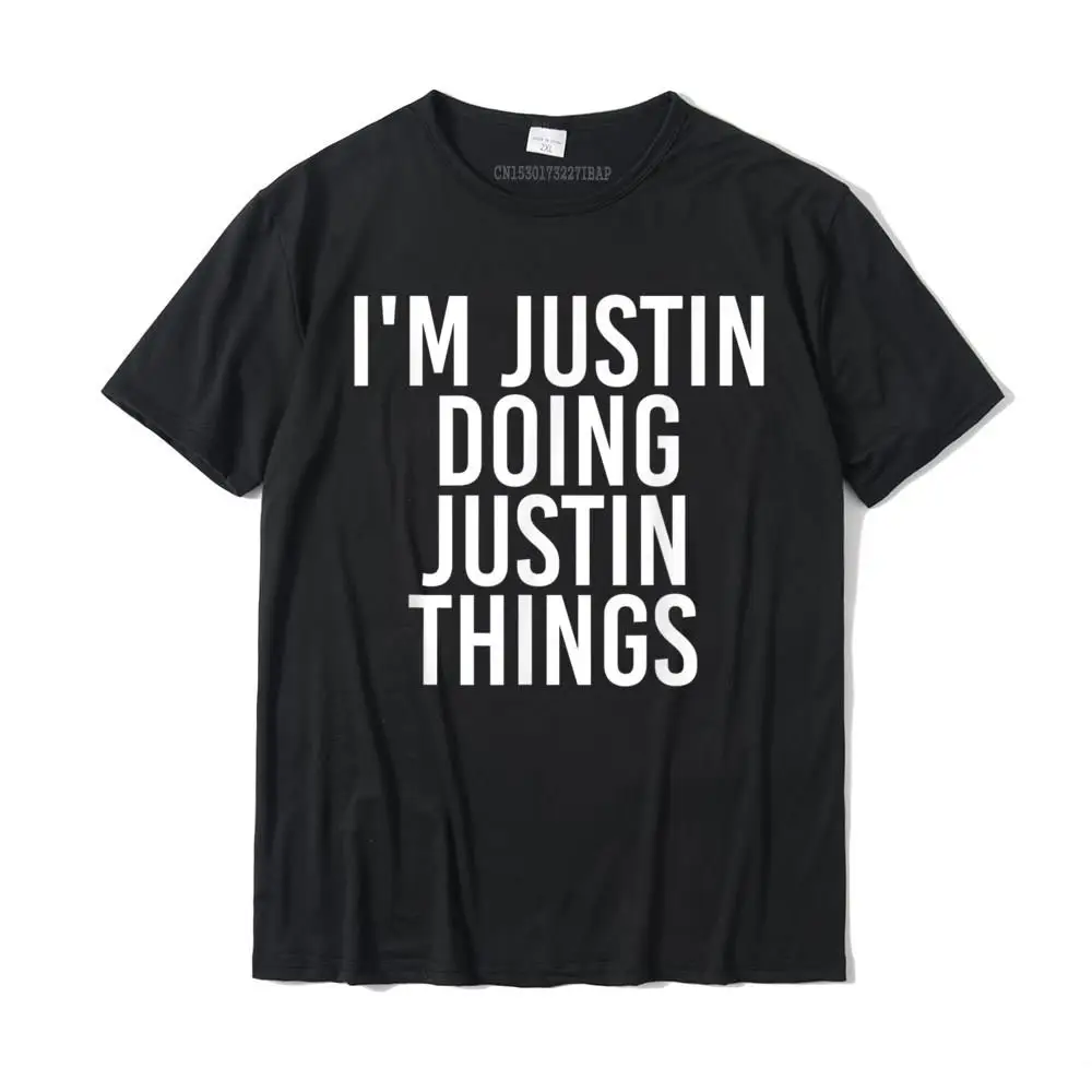 

I'm JUSTIN DOING JUSTIN THINGS Funny Gift Idea T-Shirt Newest Group T Shirt Cotton Tops Shirts For Men Summer