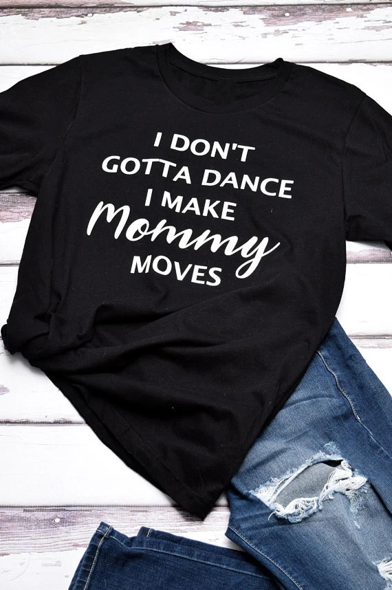 

Прямая поставка, женская футболка с надписью «I Do do't Dance I Make Mommy move», женская футболка, забавная футболка, летняя стильная футболка для мамы, топы