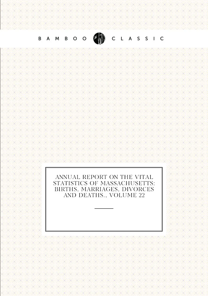 Книга Annual Report On the Vital Statistics of Massachusetts: Births, Marriages, Divorces and Deaths., Volume 22. (art.: 3920bc76fa701) - 3920bc76fa701