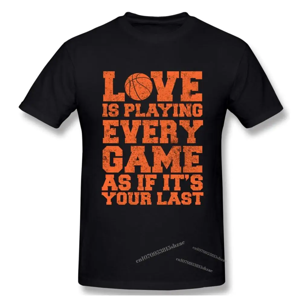 

Basketball Love Is Playing Every Game As If Its Your Last Tshirt man T Shirt Woman