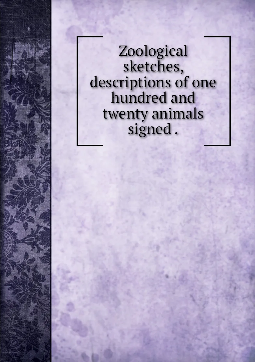 Книга Zoological sketches descriptions of one hundred and twenty animals signed .. |