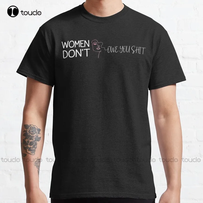 

Women Don'T Owe You Shit. Classic T-Shirt Cute Shirts For Women Funny Art Streetwear Cartoon Tee Fashion Tshirt Summer Xs-5Xl