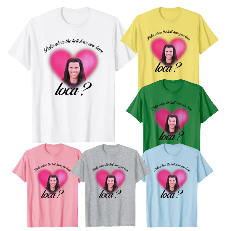 

Bella Where The Hell Have You Been Loca T-Shirt Graphic Tee Casual Tops Gifts for Women and Men Aesthetic Clothes