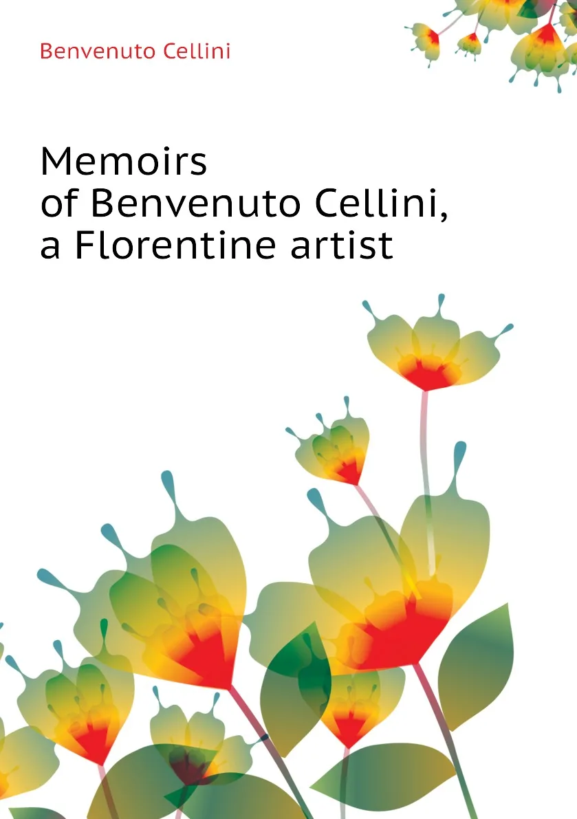 Книга Memoirs of Benvenuto Cellini, a Florentine artist. Cellini Benvenuto (art.: 3920bc736ed25) - 3920bc736ed25