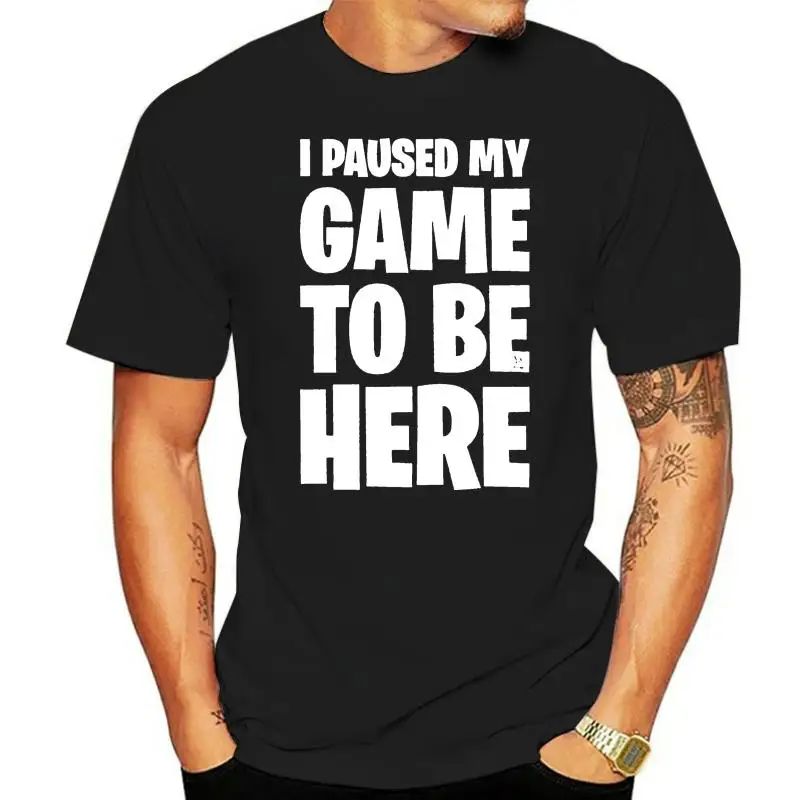 

Men Short sleeve tshirt I Paused My Game To Be Here Unisex T Shirt Women t-shirt
