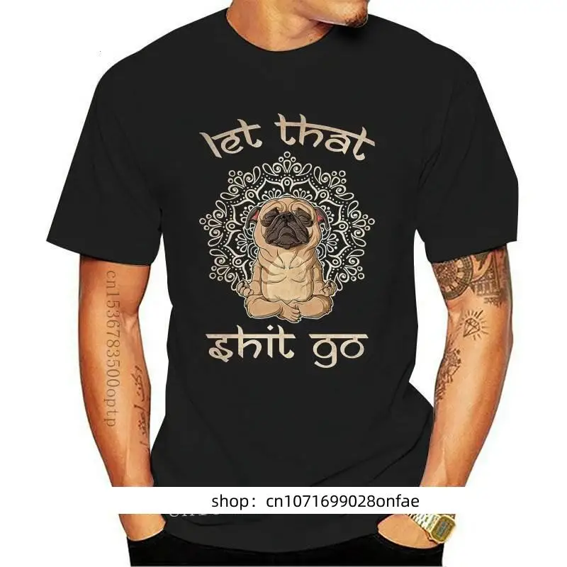 

Man Clothing Funny Cosmos Let That Shit Go Quote Shirt Pug Dog Lovers T Shirt Yoga Meditation Namaste T Shirt