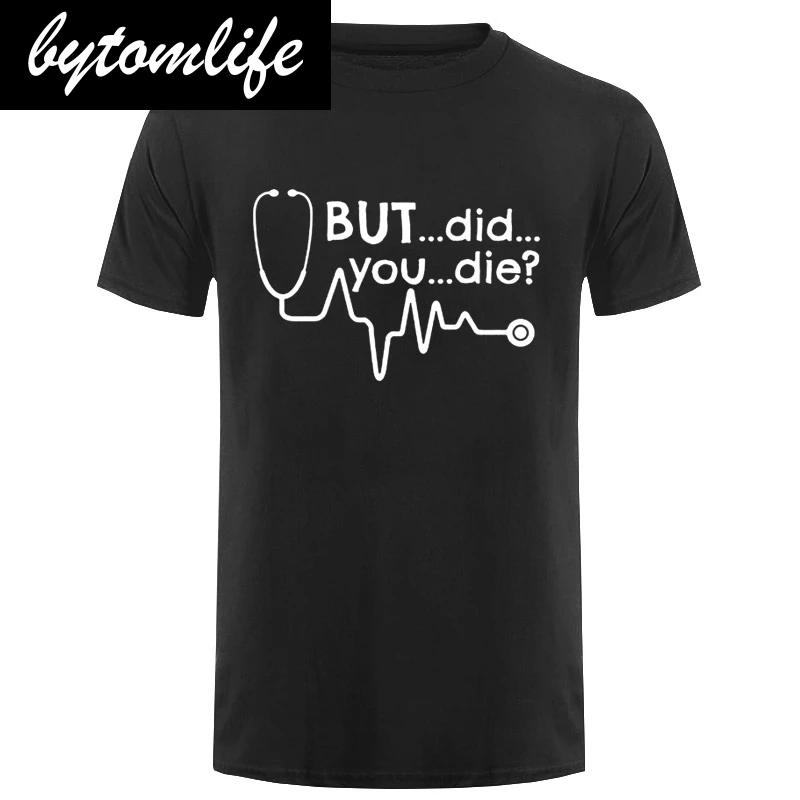 

Men But Did You Die Doctor Medical Student Paramedic Funny T Shirt Tshirt Cotton I Don't Have A Life T-shirt Top