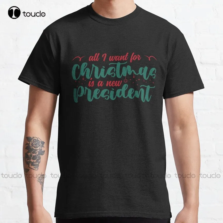 

All I Want For Christmas Is A New President Classic T-Shirt T Shirts For Women Graphic Custom Aldult Teen Unisex Xs-5Xl Tshirt