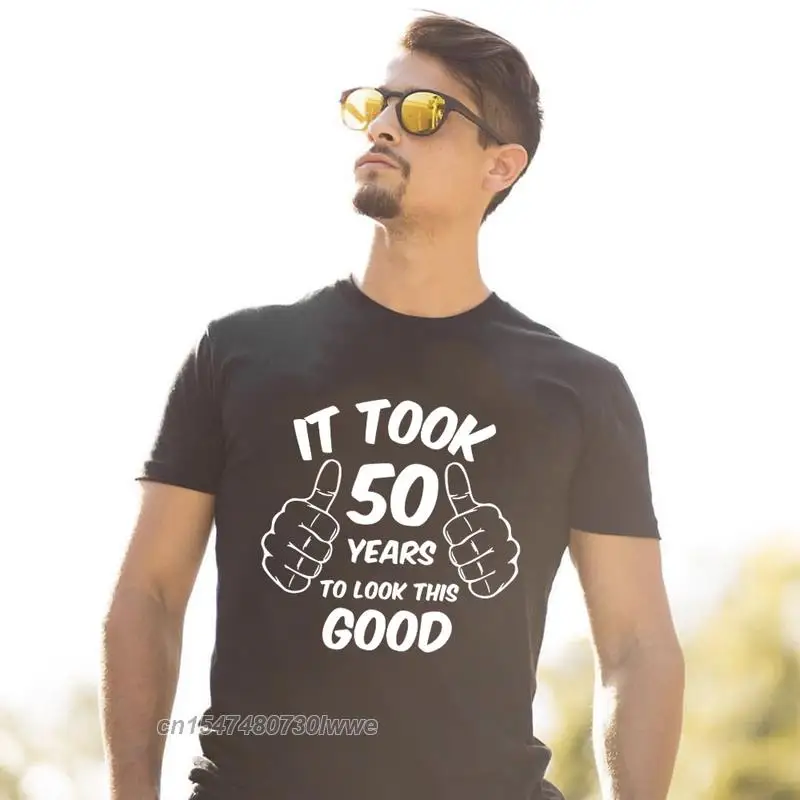 

It Took 50 Years To Look This Good Print Men T Shirts Harajuku Streetwear T-Shirt Fashion Handsome Man Tees