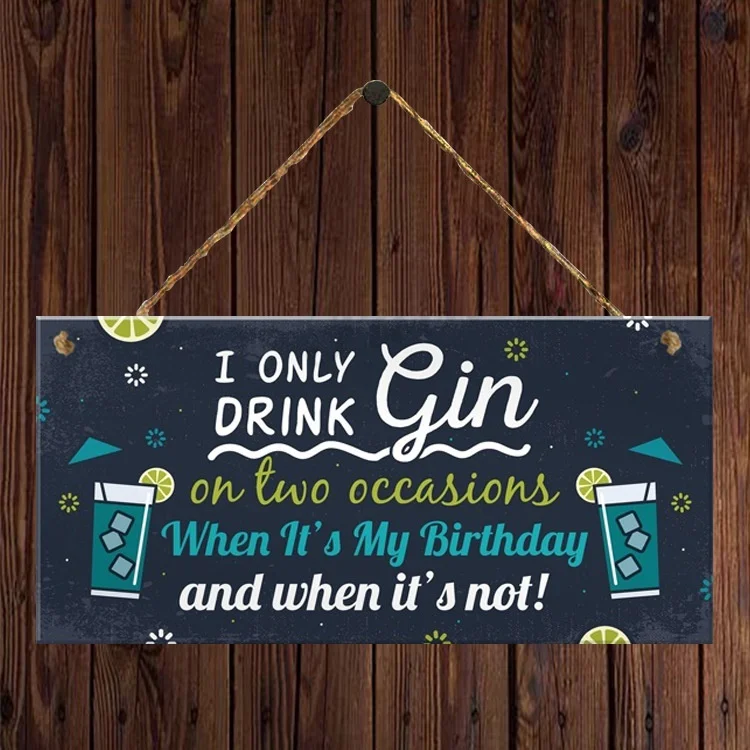 

" I Only Drink Gin on Two Occasions When It's My Birthday and When It's Not "Wooden Hanging Plaque Home Decoration