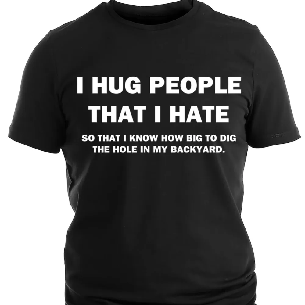 

I Hug People That I Hate Funny Print T Shirts Sarcastic Adult Humor Tee Shirts Unisex Casual Plus Size Cotton Tops
