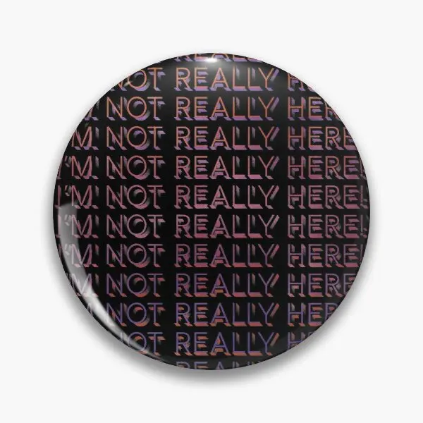 

I Am Not Really Here Customizable Soft Button Pin Lapel Pin Hat Jewelry Women Cute Clothes Collar Brooch Lover Metal Gift Funny