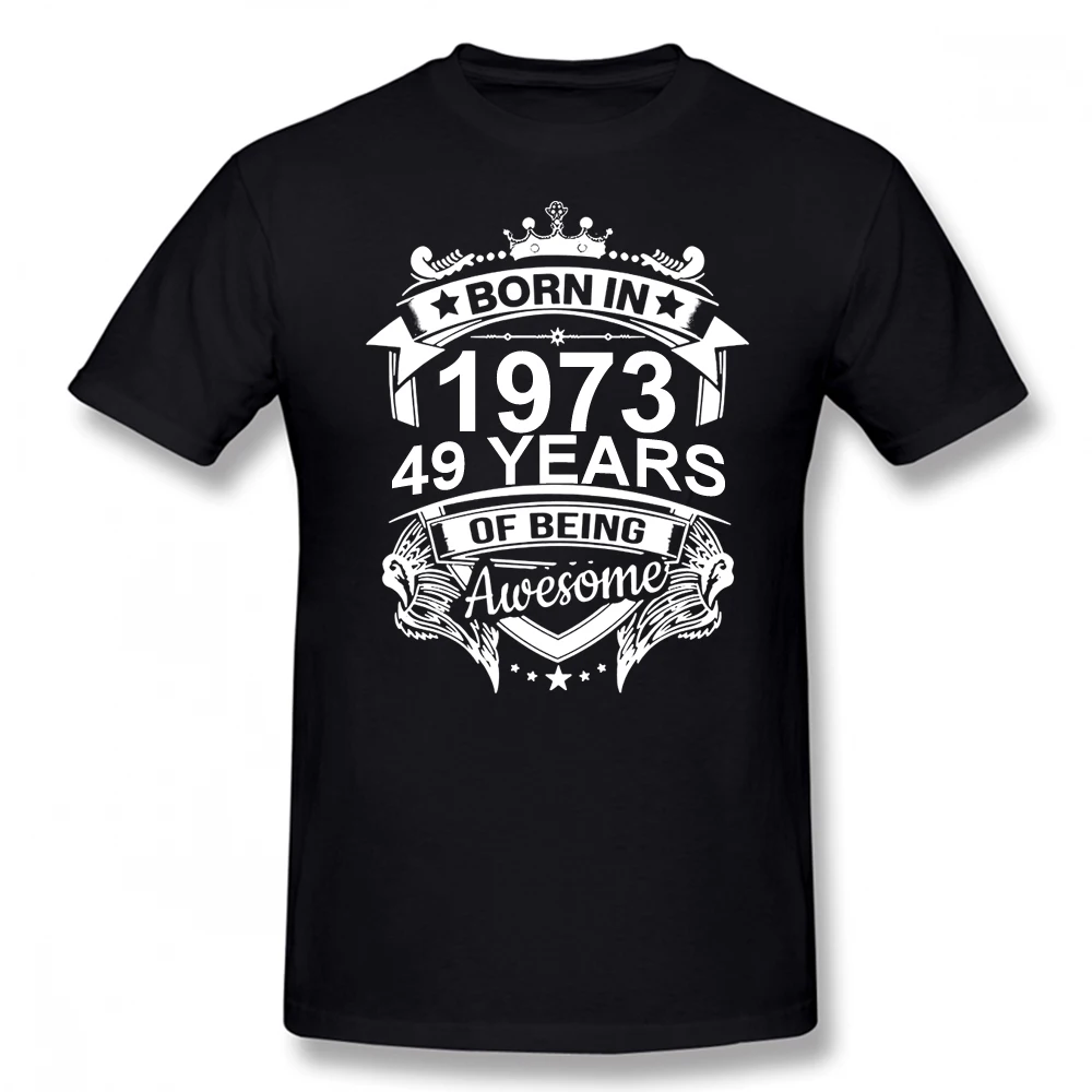 

Born In 1973 49 Years for 49th Birthday Gift T Shirt Harajuku Clothing Short Sleeve T-shirt 100% Cotton Graphics Tshirt Tee Tops