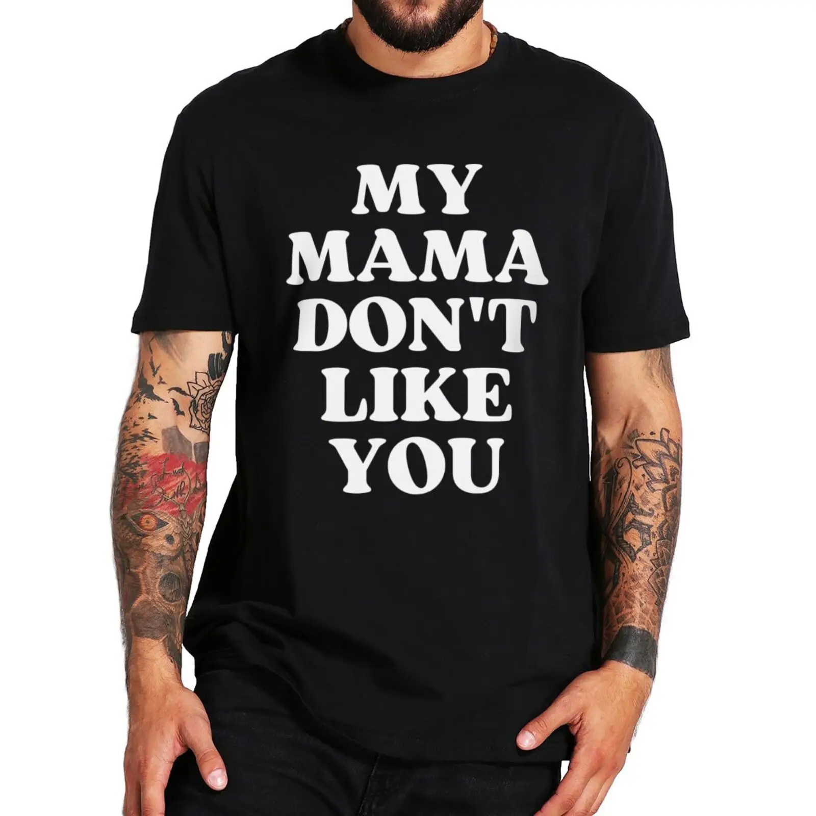 

My Mama Don't Like You T Shirt Funny Quotes Humor Jokes Streetwear O-neck 100% Cotton Unisex Summer T-shirts EU Size