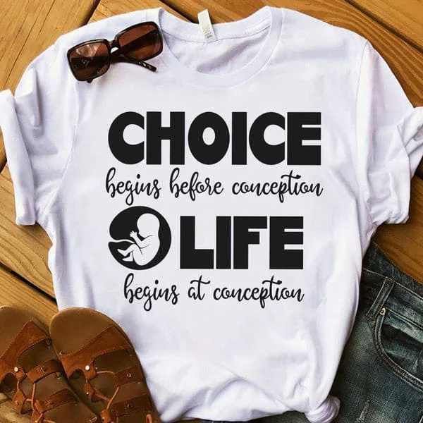 

Choice Begins Before Conception Life Begins At Conception Unise T-shirt