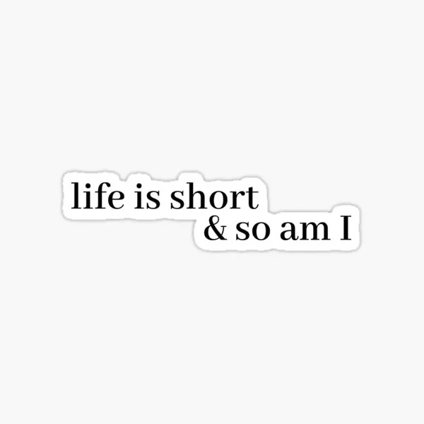 

Life Is Short And So Am I 5PCS Stickers for Bumper Laptop Art Cute Wall Kid Print Funny Anime Water Bottles Background Luggage