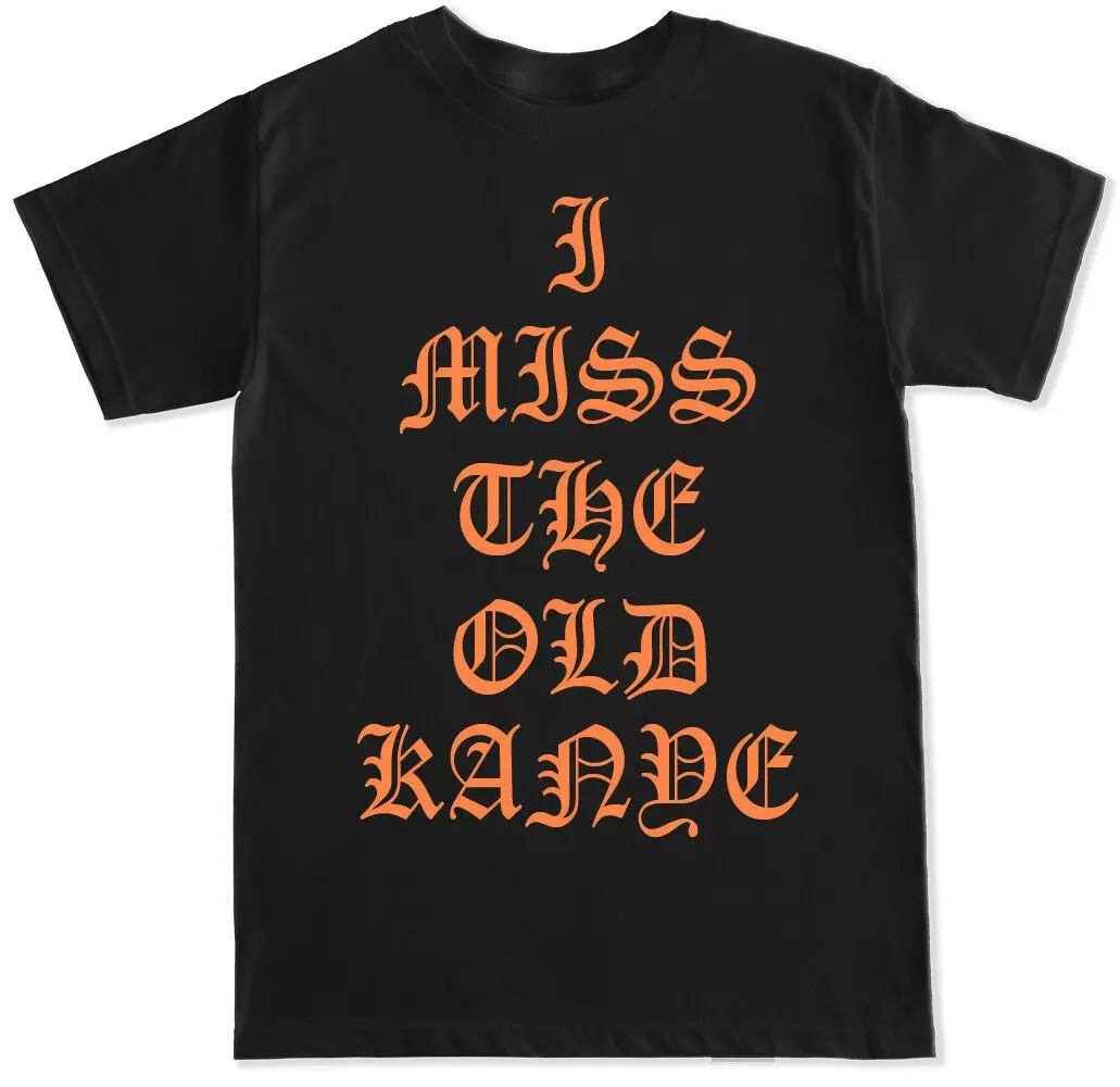 

I Miss The Old Kanye. Hip Hop Rap Trap Music USA DJ T Shirt. New 100% Cotton Short Sleeve O-Neck T-shirt Casual Mens Top