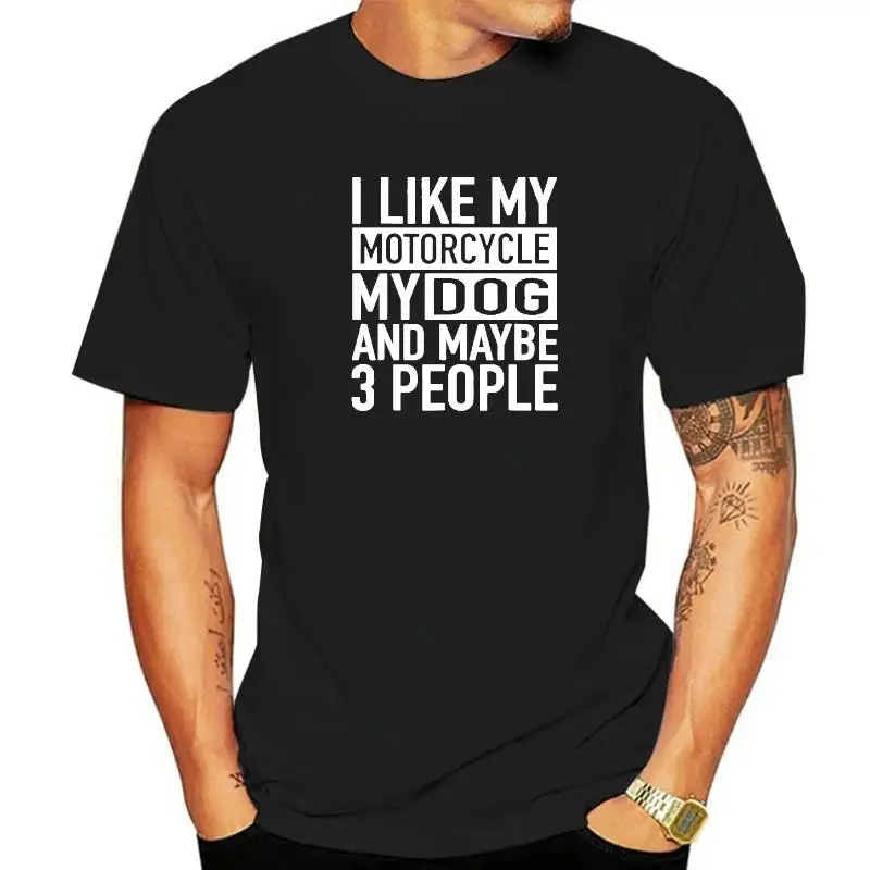 

Funny Biker I Like My Motorcycle Dog Maybe 3 People T-Shirt Graphic Fashion New Cotton Short Sleeve T Shirts O-Neck Harajuku