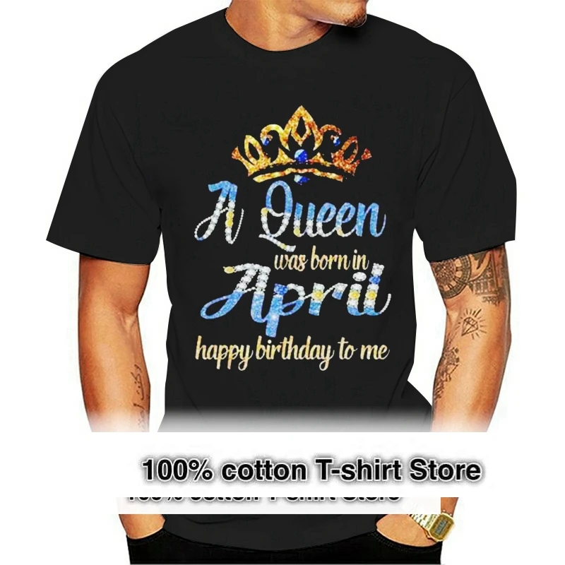 A Queen Was Born In April Happy Birthday To Me Ladies T-Shirt Black Cotton S-3Xl Basic Models Tee Shirt