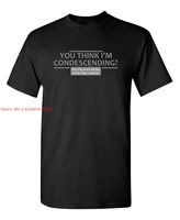 you think im condescending graphic novelty sarcastic funny t shirt cotton vintage tees shirt