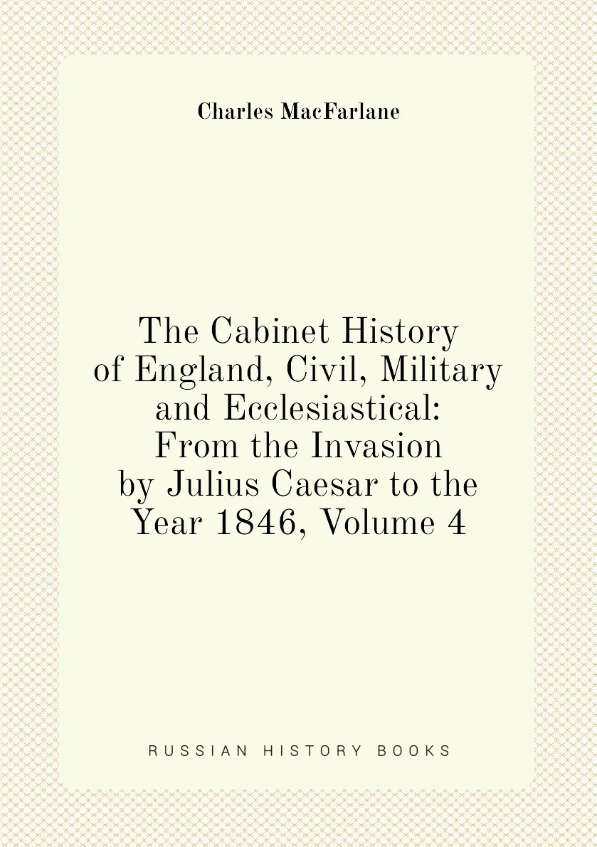 Книга The Cabinet History of England Civil Military and Ecclesiastical: From the Invasion by Julius Caesar to Year |