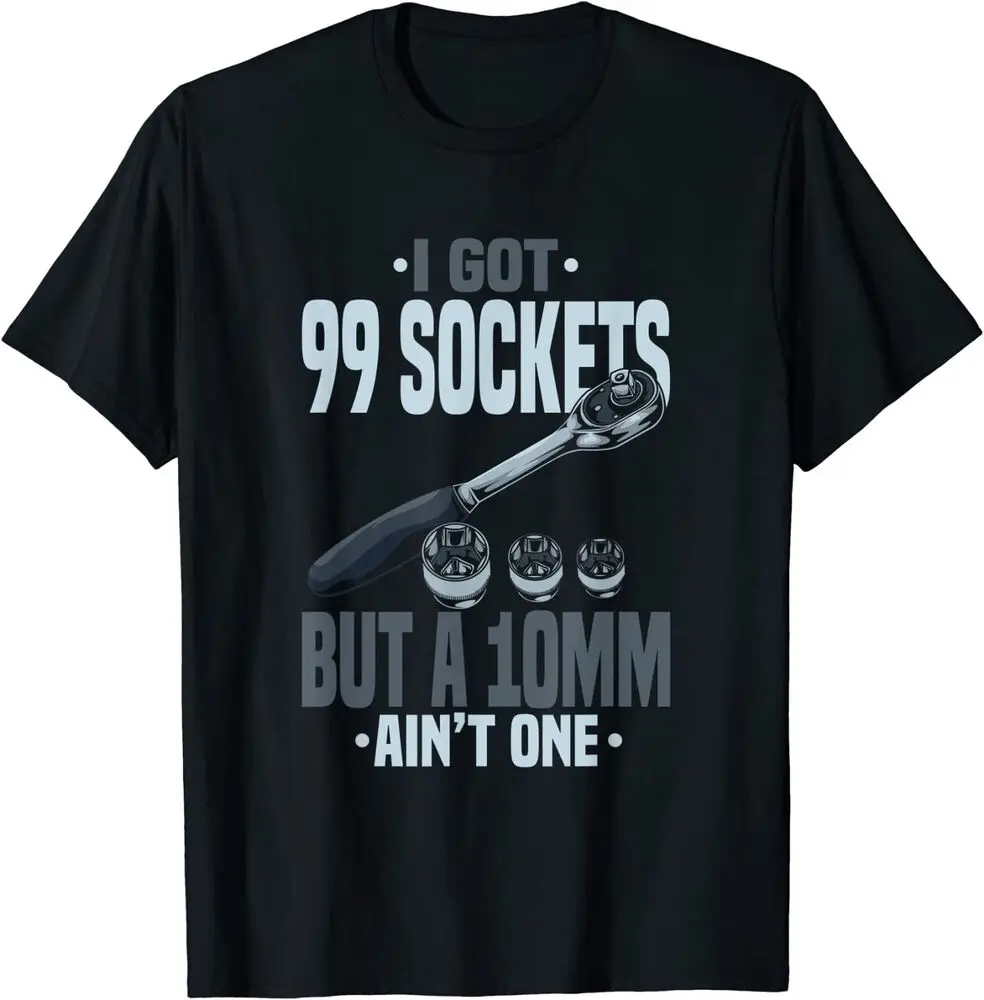 

Funny Mechanic Gift, I Got 99 Sockets But A 10Mm Ain'T One T-Shirt