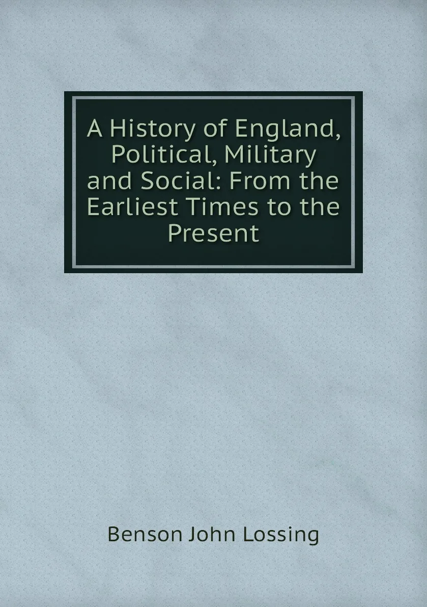 Книга A History of England Political Military and Social: From the Earliest Times to Present. Benson John Lossing |