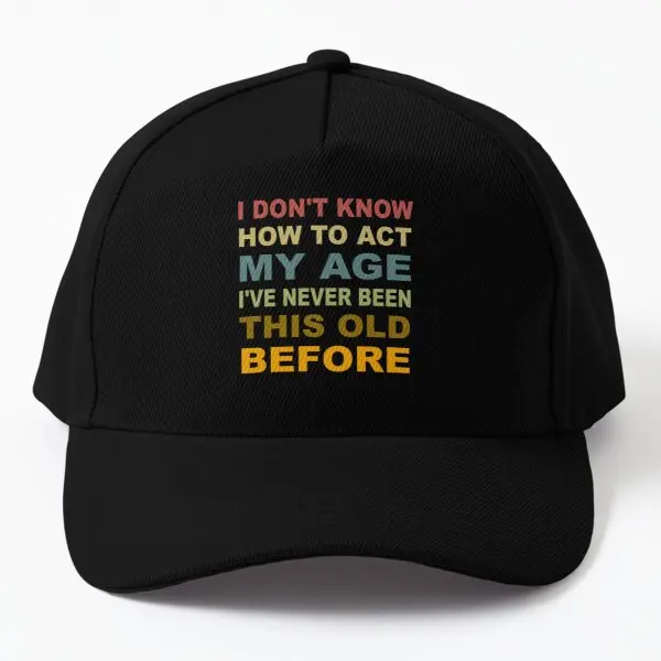 

I Do Not Know How To Act My Age I Ve Neve Baseball Cap Hat Printed Bonnet Mens Fish Hip Hop Summer Sun Sport Spring